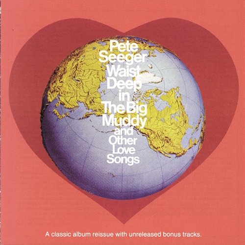Waist Deep In The Big Muddy and other Love Songs Pete Seeger