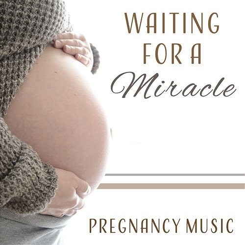 Waiting for a Miracle – Pregnancy Music: Easy Labor, Countdown, Soundscapes for Expectant Mothers, Calm Delivery, Wonderful Time Mother to Be Music Academy