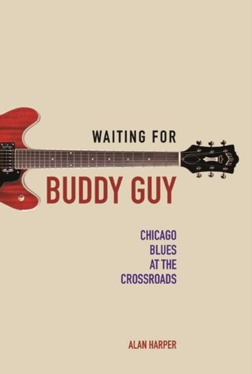 Waiting for Buddy Guy Chicago Blues at the Crossroads Alan Harper