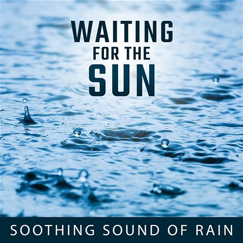 Waiting for the Sun: Soothing Sound of Rain for Relaxation, Meditation, Stress Relief, Harmony of Senses Healing Rain Sound Academy