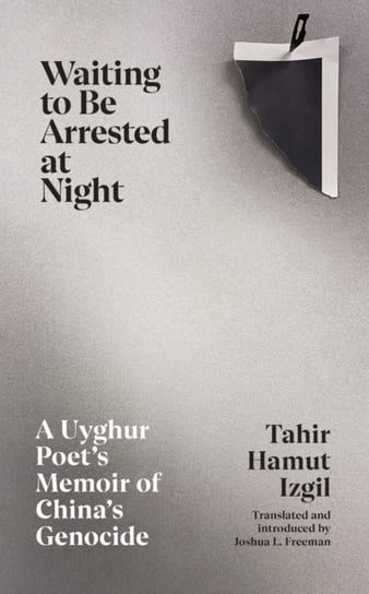 Waiting to Be Arrested at Night: A Uyghur Poet's Memoir of China's Genocide Tahir Hamut Izgil