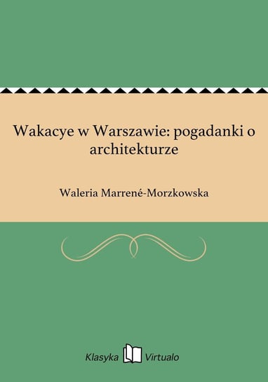 Wakacye w Warszawie: pogadanki o architekturze Marrene-Morzkowska Waleria