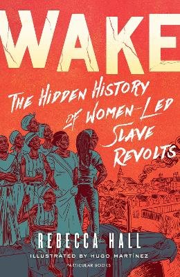 Wake: The Hidden History of Women-Led Slave Revolts Rebecca Hall