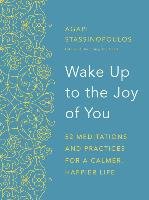 Wake Up to the Joy of You: 52 Meditations for a Calmer, Happier Life Stassinopoulos Agapi