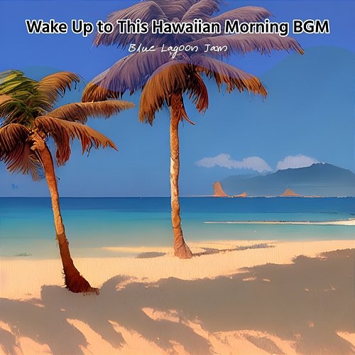 Wake up to This Hawaiian Morning Bgm Blue Lagoon Jam