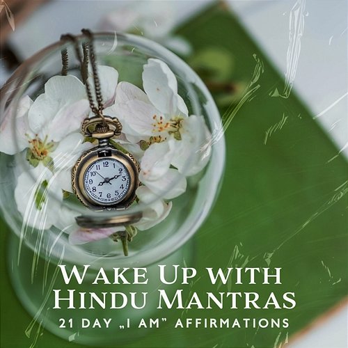 Wake Up with Hindu Mantras: 21 Day „I Am” Affirmations, Powerful Positive Morning Affirmations for Positive Day, Morning Mantra to Start Day with Positive Energy Nimah Chantis, Opening Chakras Sanctuary