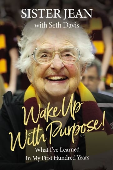 Wake Up With Purpose!: What I've Learned in My First Hundred Years Jean Dolores Schmidt