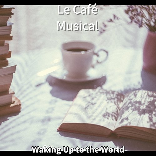 Waking up to the World Le Café Musical