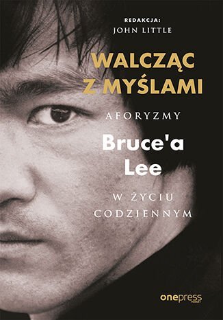 Walcząc z myślami. Aforyzmy Bruce'a Lee w życiu codziennym Lee Bruce