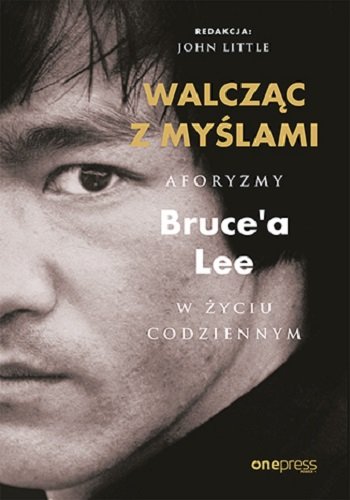 Walcząc z myślami. Aforyzmy Bruce'a Lee w życiu codziennym Lee Bruce, Little John