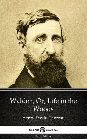 Walden, Or, Life in the Woods by Henry David Thoreau - Delphi Classics (Illustrated) Thoreau Henry David
