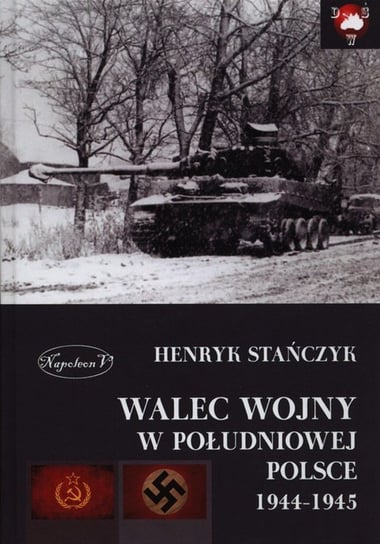 Walec wojny w południowej Polsce 1944-1945 Stańczyk Henryk