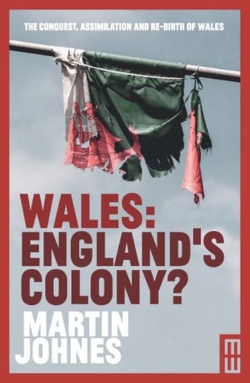 Wales. Englands Colony? Martin Johnes