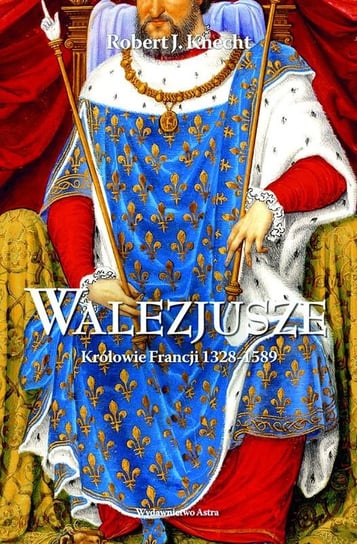 Walezjusze. Królowie Francji 1328-1589 Knecht R.J.