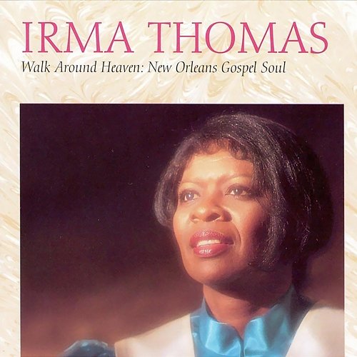 Walk Around Heaven: New Orleans Gospel Soul Irma Thomas