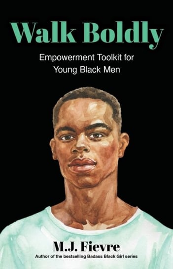 Walk Boldly: Empowerment Toolkit for Young Black Men M.J. Fievre