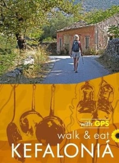 Walk & Eat Kefalonia: Walks, restaurants and recipes Opracowanie zbiorowe