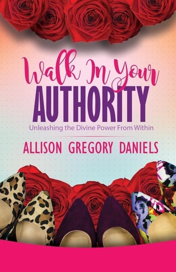 Walk in Your Authority Daniels Allison G.