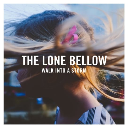 Walk Into A Storm The Lone Bellow