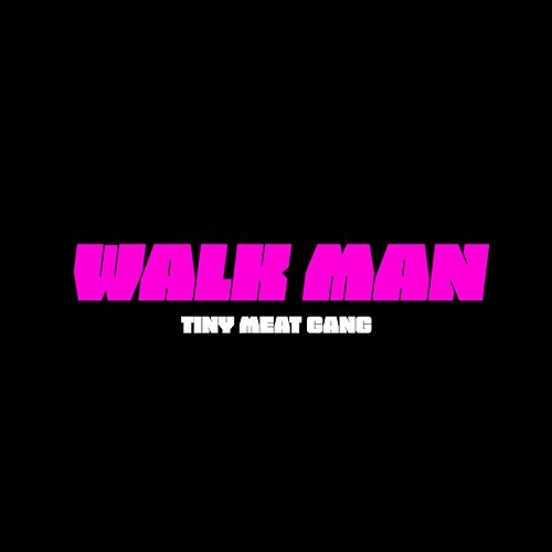 Walk Man Tiny Meat Gang