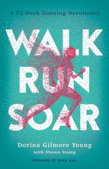 Walk, Run, Soar: A 52-Week Running Devotional Dorina Gilmore Young, Shawn Young