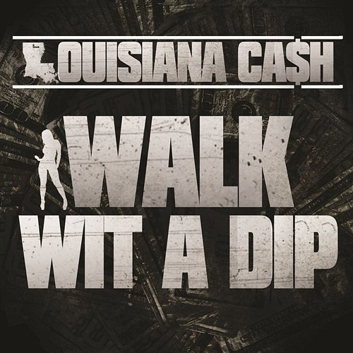 Walk Wit A Dip Louisiana Ca$h
