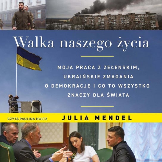 Walka naszego życia. Moja praca z Zełenskim, ukraińskie zmagania o demokrację i co to wszystko znaczy dla świata Julia Mendel
