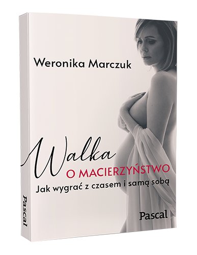 Walka o macierzyństwo Marczuk Weronika