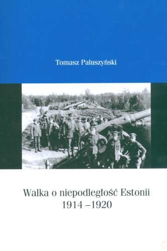 Walka o Niepodległość Estonii 1914-1920 Paluszyński Tomasz