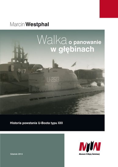 Walka o panowanie w głębinach. Historia powstania U-boota typu XXI Westphal Marcin