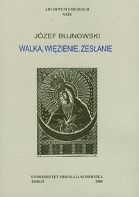 Walka, więzienie, zesłanie w sześciu odsłonach Bujnowski Józef