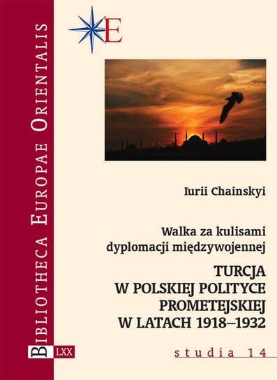 Walka za kulisami dyplomacji międzywojennej. Turcja w polskiej polityce prometejskiej w latach 1918–1932 Chainskyi Iurii