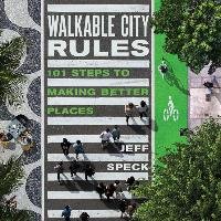Walkable City Rules: 101 Steps to Making Better Places Speck Jeff