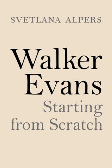 Walker Evans: Starting from Scratch Svetlana Alpers
