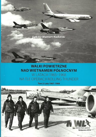 Walki powietrzne nad Wietnamem Północnym w latach 1965-1968 na tle operacji Rolling Thunder. Tom 2 Nadolski Łukasz Mamert