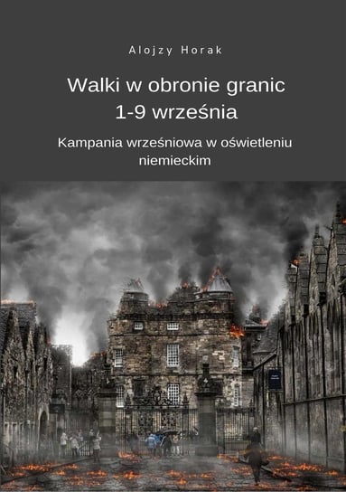 Walki w obronie granic 1-9 września. Kampania wrześniowa w oświetleniu niemieckim - ebook mobi Horak Alojzy