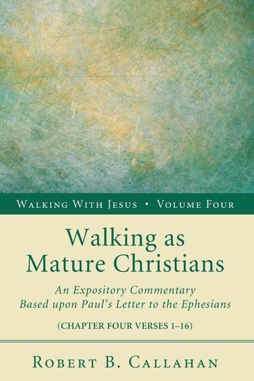 Walking as Mature Christians Callahan Robert B. Sr.