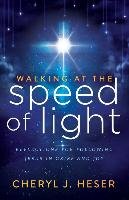 Walking at the Speed of Light: Reflections for Following Jesus in Grief and Joy Heser Cheryl J.
