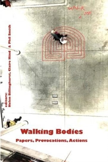 Walking Bodies: Papers, Provocations, Actions from Walkings New Movements, the Conference Opracowanie zbiorowe