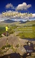 Walking in Northern Snowdonia: Twenty Circular Walks Exploring the Woods, Valleys and Lower Hillsides of Northern Snowdonia Rogers Carl