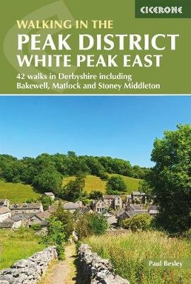 Walking in the Peak District - White Peak East: 42 walks in Derbyshire including Bakewell, Matlock and Stoney Middleton Paul Besley