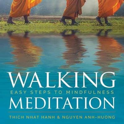 Walking Meditation: Easy Steps to Mindfulness Nhat Hanh Thich