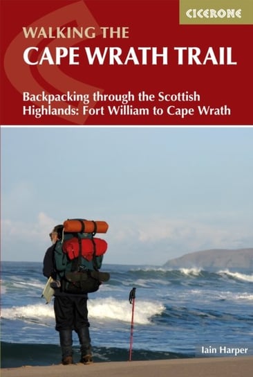 Walking the Cape Wrath Trail: Backpacking through the Scottish Highlands: Fort William to Cape Wrath Iain Harper