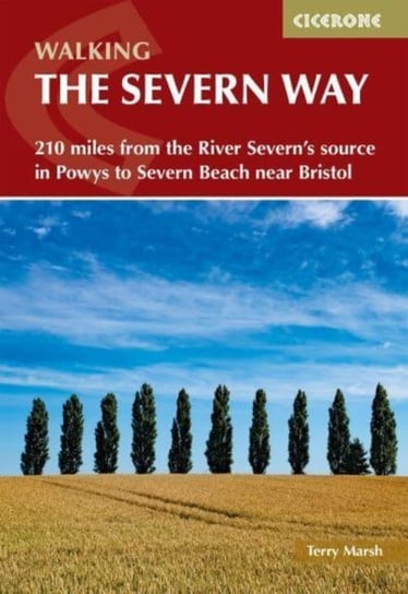 Walking the Severn Way: 215 miles from the River Severn's source in Powys to Severn Beach near Bristol Terry Marsh
