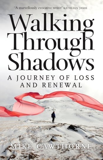 Walking Through Shadows. A Journey of Loss and Renewal Mike Cawthorne