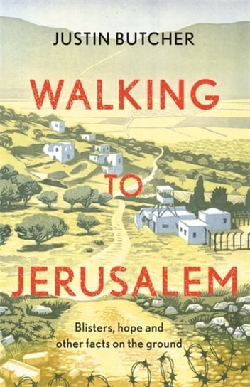 Walking to Jerusalem: Blisters, hope and other facts on the ground Justin Butcher