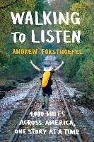 Walking to Listen: 4,000 Miles Across America, One Story at a Time Forsthoefel Andrew