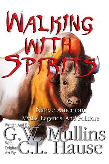 Walking With Spirits Native American Myths, Legends, And Folklore G.W. Mullins