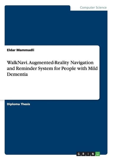 WalkNavi. Augmented-Reality Navigation and Reminder System for People with Mild Dementia Mammadli Eldar