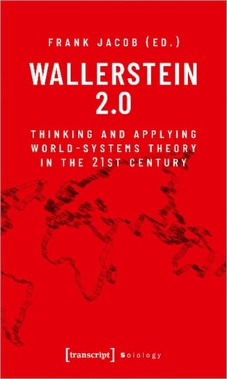 Wallerstein 2.0: Thinking and Applying World-Systems Theory in the Twenty-First Century Frank Jacob